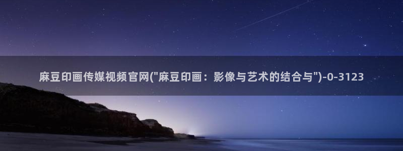 麻豆视频版权说明：麻豆印画传媒视频官网(\